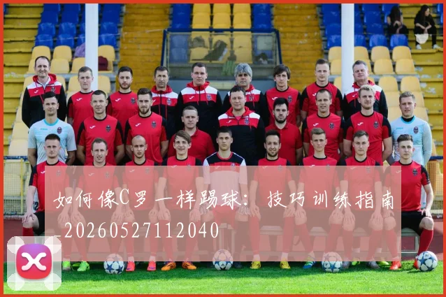 如何像C罗一样踢球：技巧训练指南_20260527112040