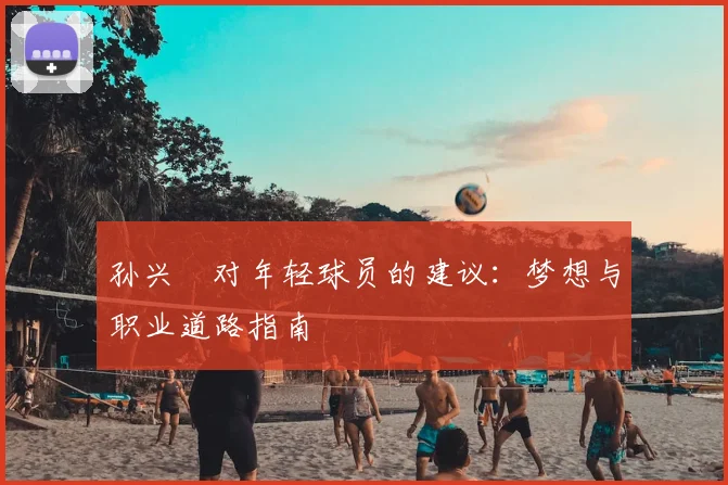 孙兴慜对年轻球员的建议:梦想与职业道路指南