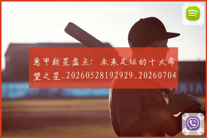 意甲新星盘点：未来足坛的十大希望之星_20260528192929_20260704175100