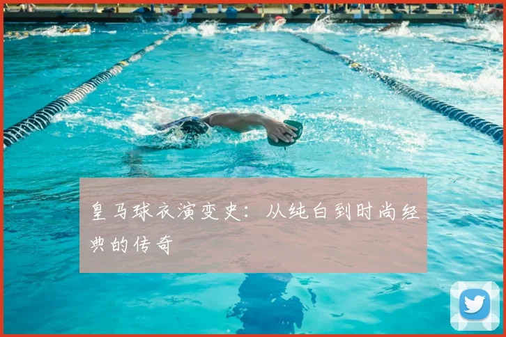 皇马球衣演变史：从纯白到时尚经典的传奇