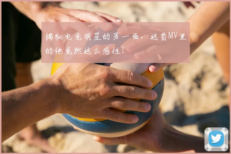 揭秘电竞明星的另一面，这首MV里的他竟然这么感性！