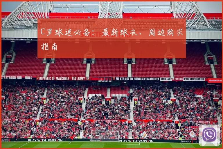 C罗球迷必备:最新球衣、周边购买指南