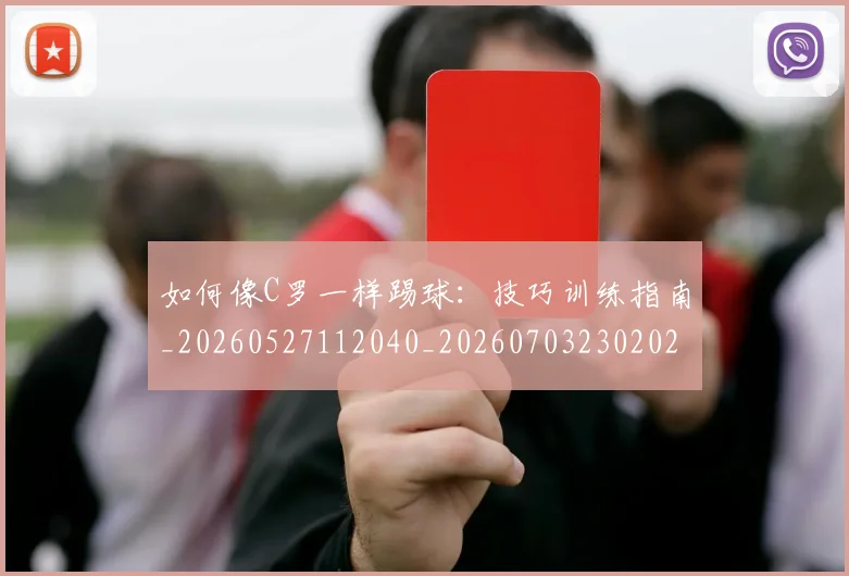如何像C罗一样踢球:技巧训练指南_20260527112040_20260703230202_20260720181139